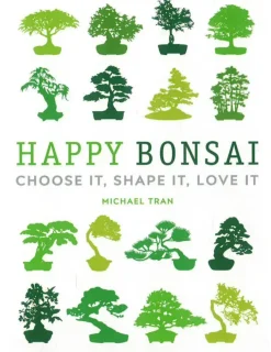 Happy Bonsai: Choose It, Shape It, Love It